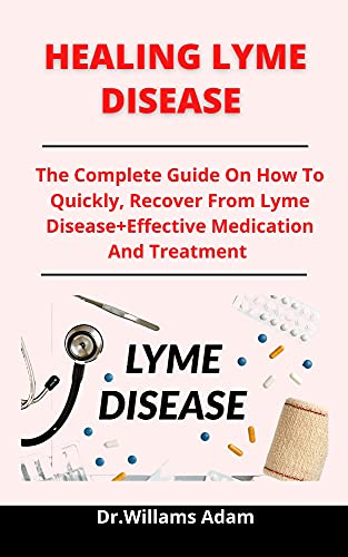 Healing Lyme Disease : The Complete Guide On How To Quickly Recover ...