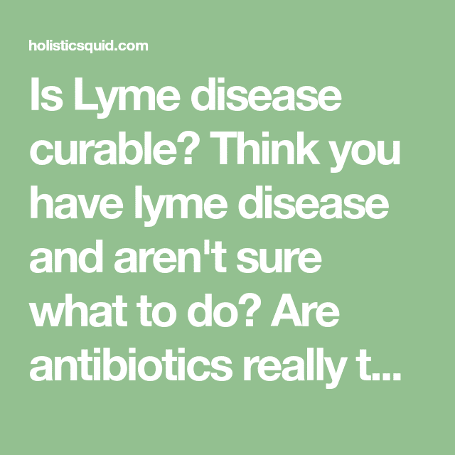 Is Lyme Disease Curable?