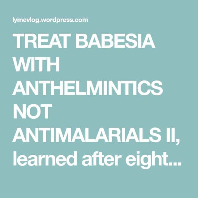 TREAT BABESIA WITH ANTHELMINTICS NOT ANTIMALARIALS II, learned after ...