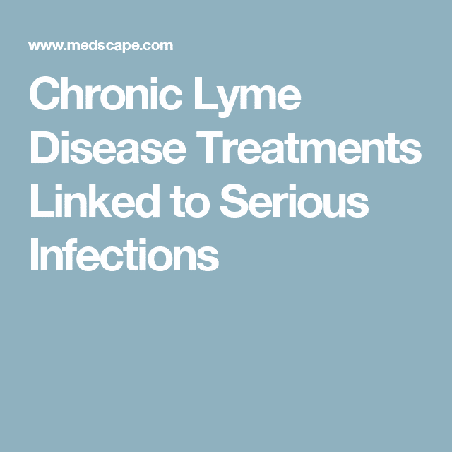Chronic Lyme Disease Treatments Linked to Serious Infections