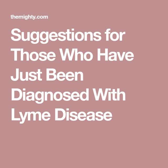 Suggestions for Those Who Have Just Been Diagnosed With Lyme Disease ...