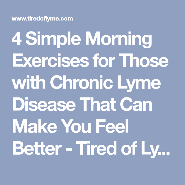 4 Simple Morning Exercises for Those with Chronic Lyme Disease That Can ...